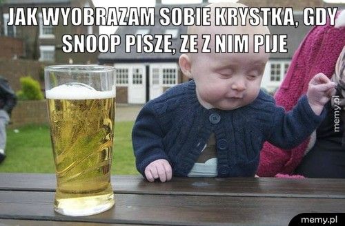 Jak wyobrazam sobie Krystka, gdy Snoop pisze, ze z nim pije