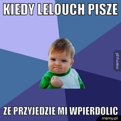 Kiedy Lelouch pisze ze przyjedzie mi wpierdolic
