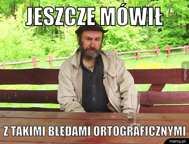 Jeszcze mówił z takimi błędami ortograficznymi