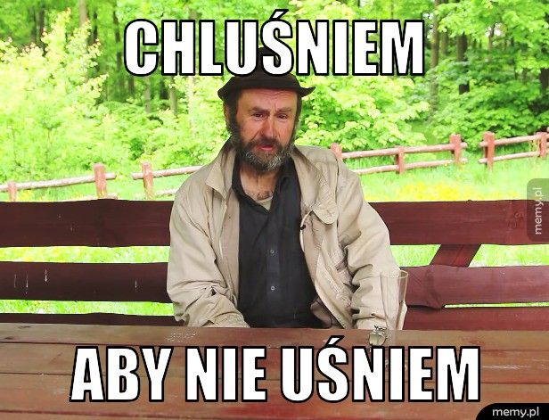 Chluśniem aby nie uśniem