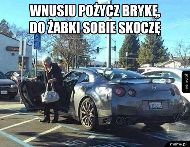 Wnusiu pożycz brykę