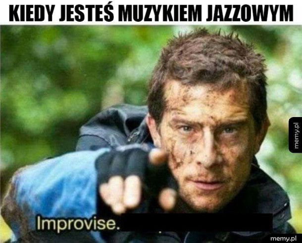 Przede wszystkim improwizuj