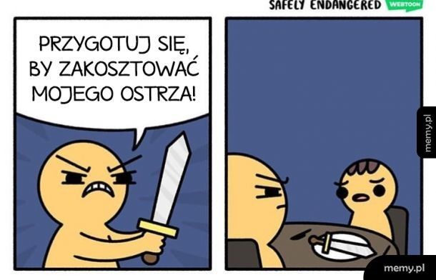 Zakosztuj mego ostrza!