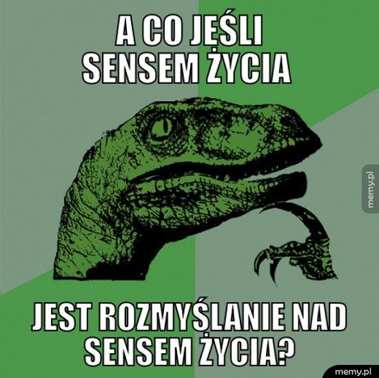 A co jeśli sensem życia