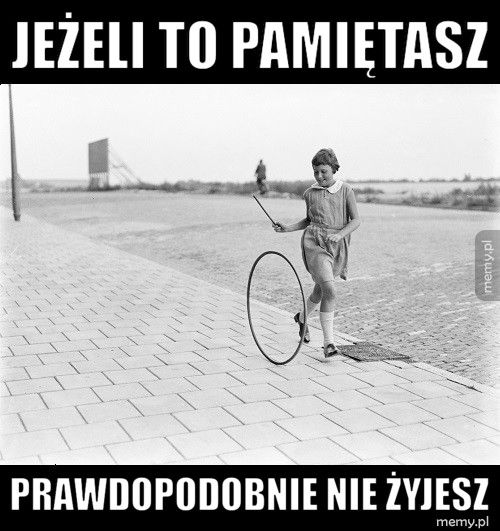 Jeżeli to pamiętasz  Prawdopodobnie nie żyjesz