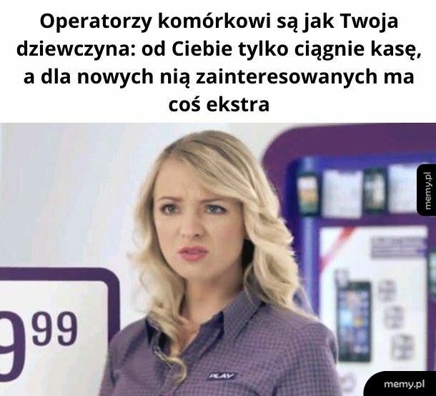 Dlatego ja też co ciągne zmieniam operatorów. W tym związku nie ma wierności