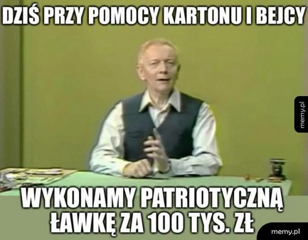 Adam już tę ławkę wyrabiam