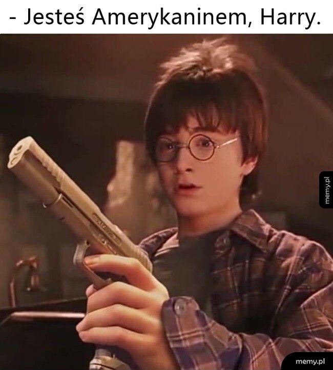 - Jesteś Amerykaninem, Harry.