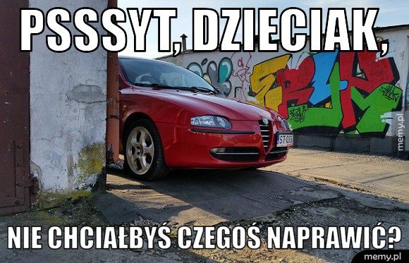 Psssyt, dzieciak, Nie chciałbyś czegoś naprawić?