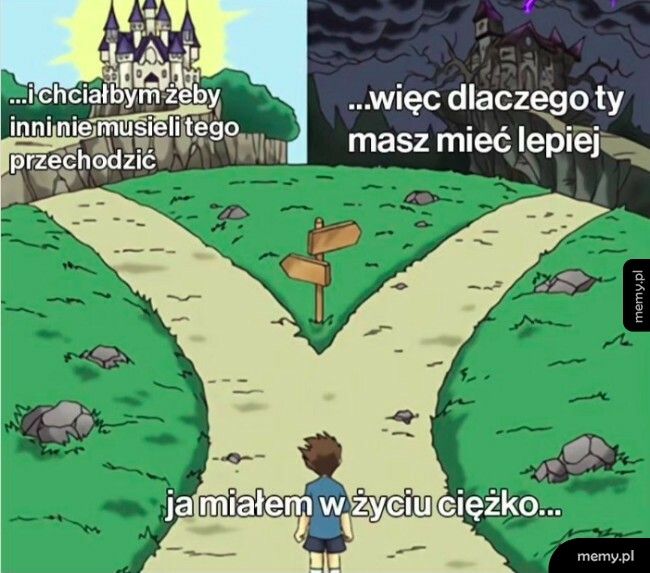 Ja miałem w życiu ciężko, to dlaczego ty masz mieć lepiej...