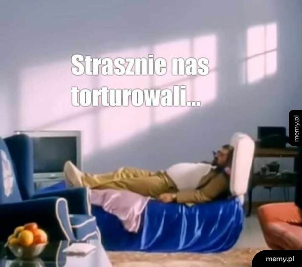 Tymczasem straszliwe tortury.....