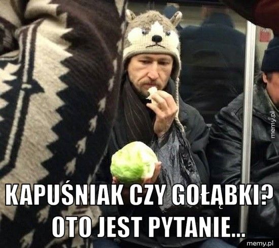          Kapuśniak czy gołąbki?           Oto jest pytanie...