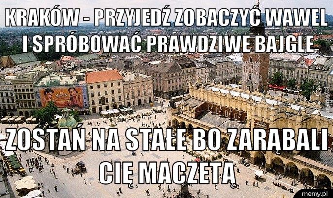 Kraków - przyjedź zobaczyć wawel i spróbować prawdziwe bajgle Zostań na stałe bo zarąbali Cię maczetą 