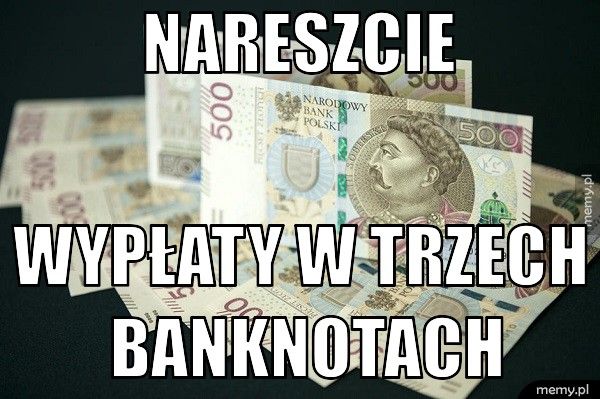 Nareszcie                         wypłaty w trzech                        