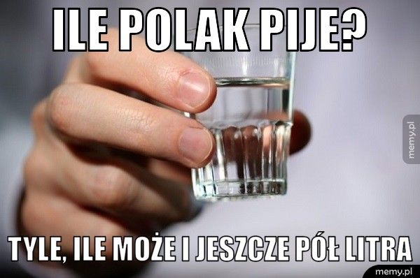 Ile polak pije? Tyle, ile może i jeszcze pół litra