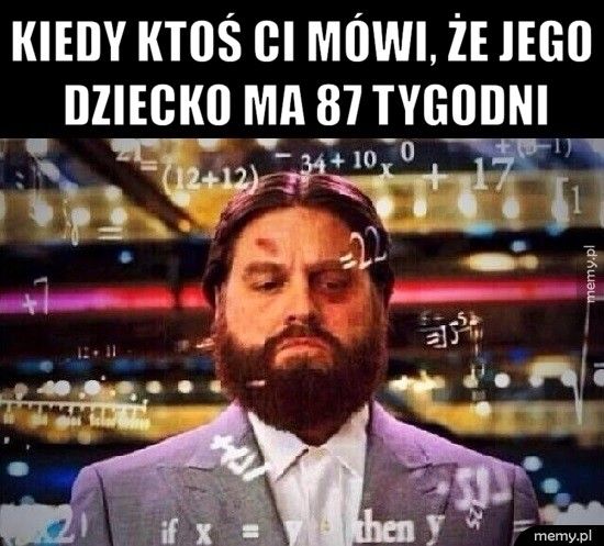 Kiedy ktoś ci mówi, że jego dziecko ma 87 tygodni  