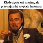 Lepiej się śmiać niż płakać.