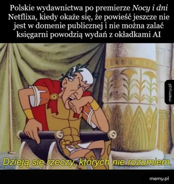 Rzymski cesarz z kreskówki siedzi na tronie i mówi: Dzieją się rzeczy, których nie rozumiem.