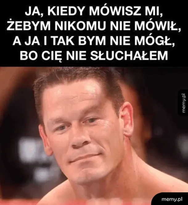 Spokojnie, nawet nie wiem, o czym mówisz