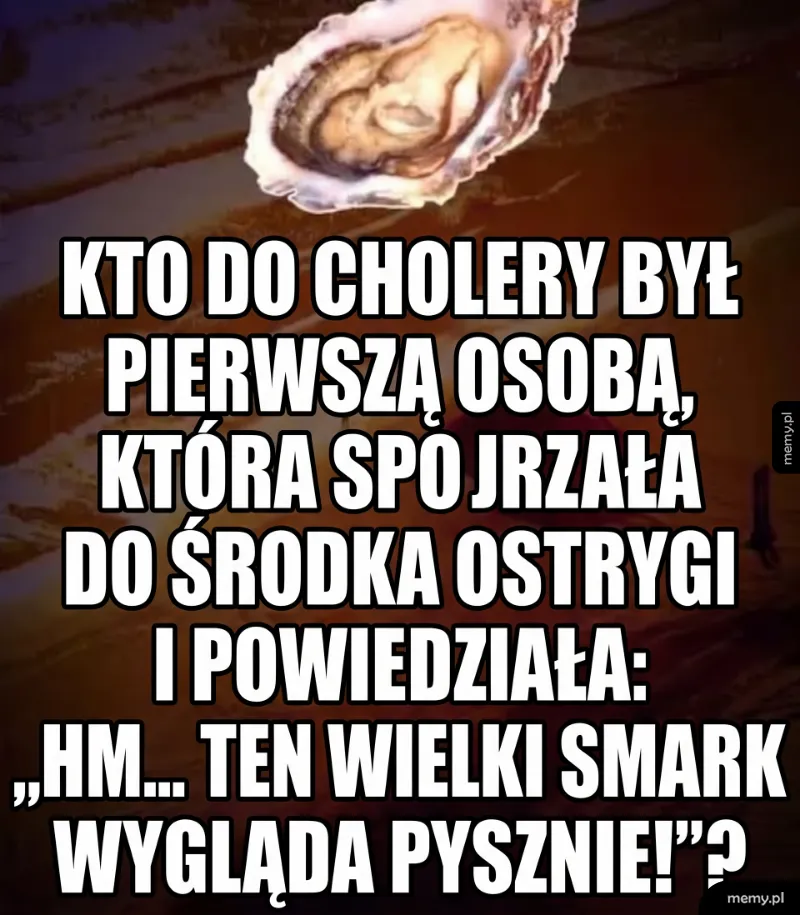 Głód musiał być naprawdę potężny 🦪