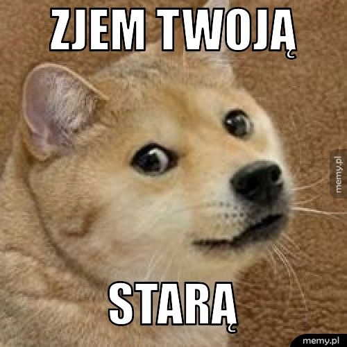 zjem twoją  starą 