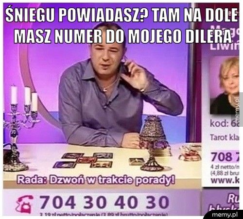 śniegu powiadasz? tam na dole masz numer do mojego dilera