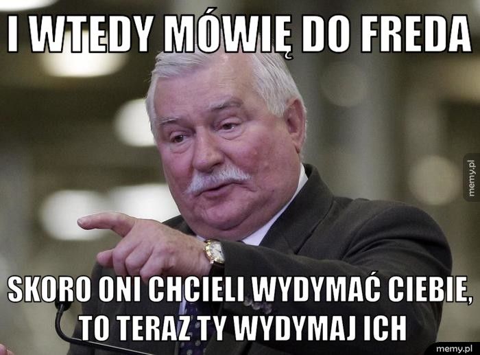 i wtedy mówię do Freda skoro oni chcieli wydymać ciebie, to teraz ty wydymaj ich