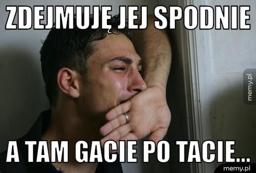 Zdejmuję jej spodnie a tam gacie po tacie...