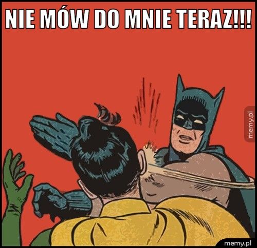 Nie mów do mnie teraz!!! 