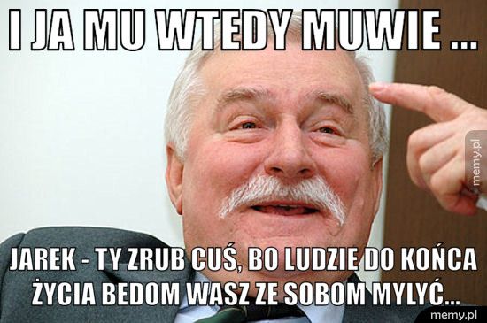 i ja mu wtedy muwie ... Jarek - ty zrub cuś, bo ludzie do końca życia bedom wasz ze sobo
