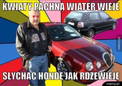 Kwiaty pachną Wiater wieje Słychać Hondę jak rdzewieje