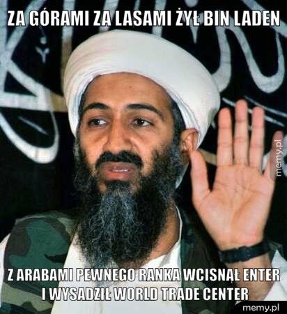 Za górami za lasami żył BIN LADEN Z arabami pewnego ranka wcisnął enter i wysadził WORLD TRADE CEN
