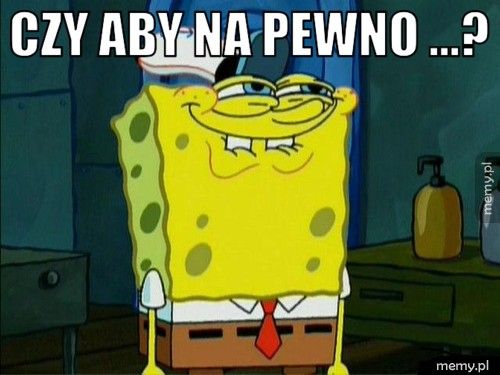 Czy aby na pewno ...? 