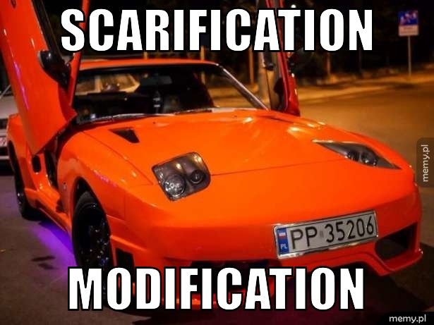 SCARIFICATION MODIFICATION