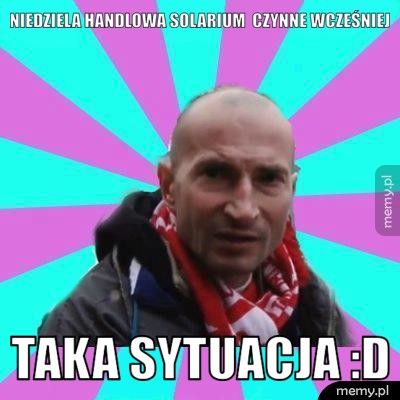 Niedziela handlowa solarium  czynne wcześniej taka sytuacja :D