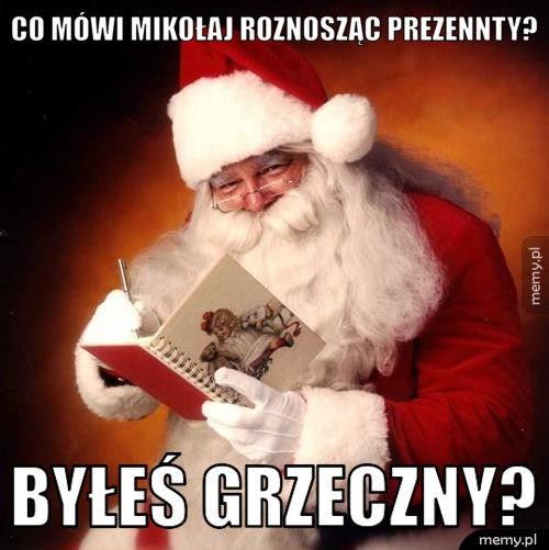 co mówi mikołaj roznosząc prezennty? byłeś grzeczny?