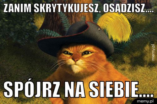 Zanim skrytykujesz, osądzisz.... spójrz na siebie....