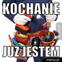 kochanie już jestem