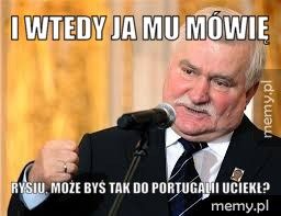 i wtedy ja mu mówię rysiu, może byś tak do portugalii uciekł?