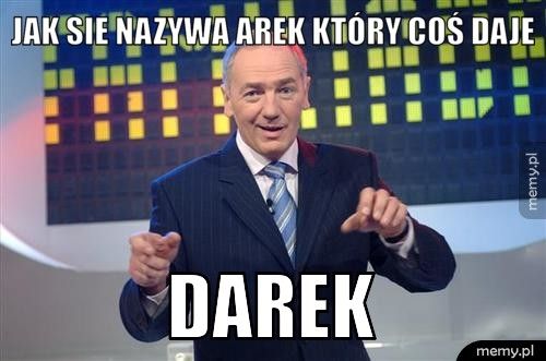 jak sie nazywa arek który coś daje darek
