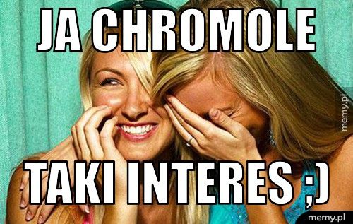 ja chromole taki interes ;)
