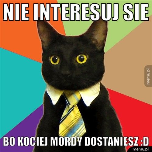 nie interesuj sie bo kociej mordy dostaniesz :D