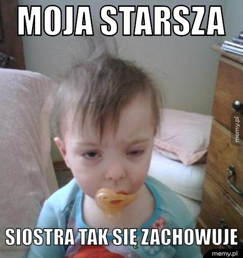 Moja starsza Siostra tak się zachowuje