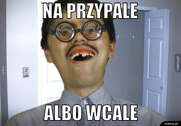 Na przypale  albo wcale