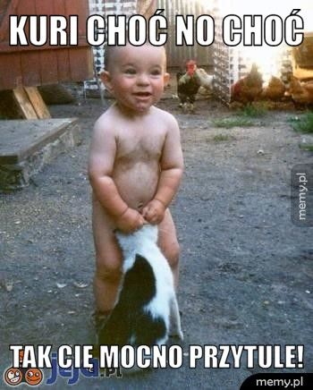 Kuri choć no choć Tak Cię mocno przytule!