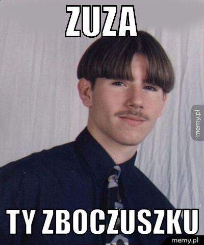 Zuza Ty zboczuszku