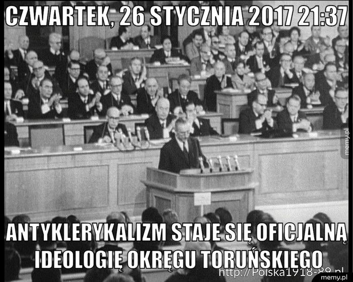 CZWARTEK, 26 STYCZNIA 2017 21:37 ANTYKLERYKALIZM STAJE SIĘ OFICJALNĄ IDEOLOGIĘ OKRĘGU TORUŃSKIEGO