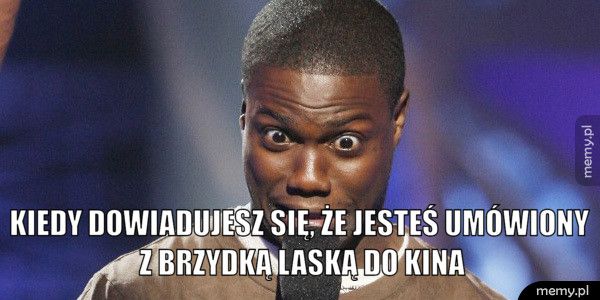  Kiedy dowiadujesz się, że jesteś umówiony z brzydką laską do kin