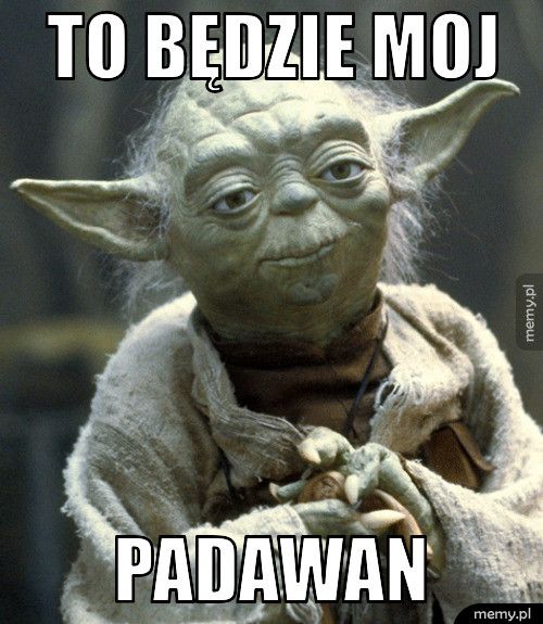 to będzie moj padawan