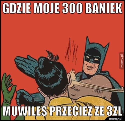 gdzie moje 300 baniek muwiles przeciez ze 3zl